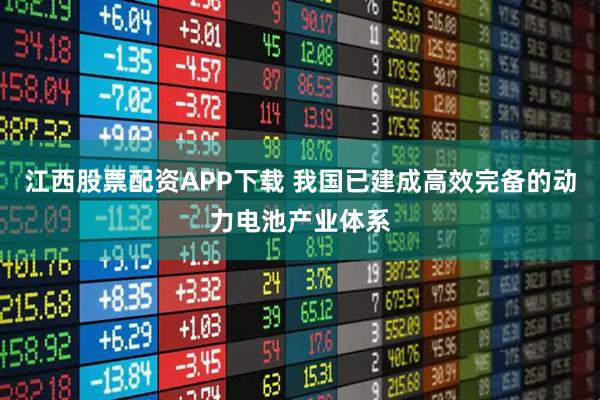 江西股票配资APP下载 我国已建成高效完备的动力电池产业体系